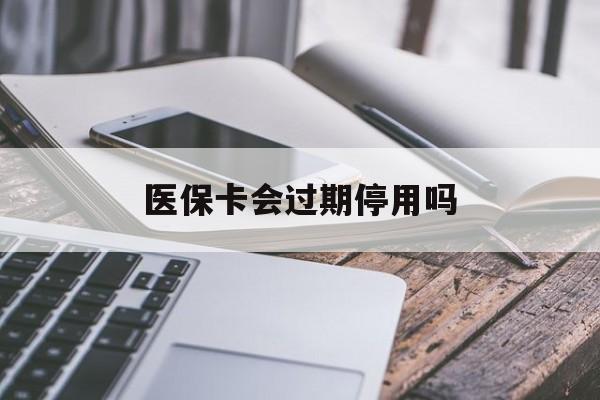 黑龙江最新医保卡会过期停用吗方法分析(最方便真实的黑龙江医保卡有期限吗到期后受影响吗方法)