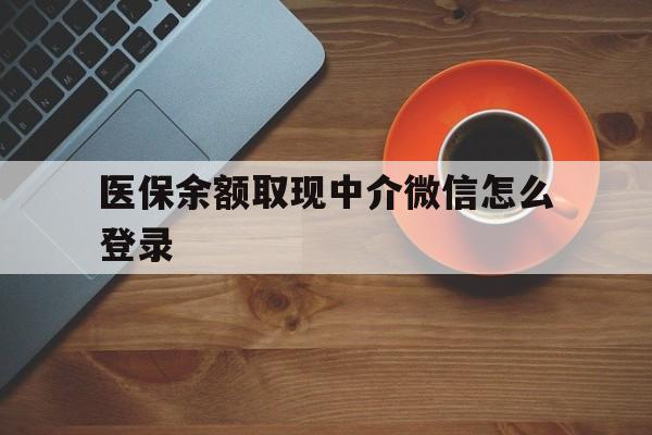 黑龙江最新医保余额取现中介微信怎么登录方法分析(最方便真实的黑龙江医保余额线上提取方法)