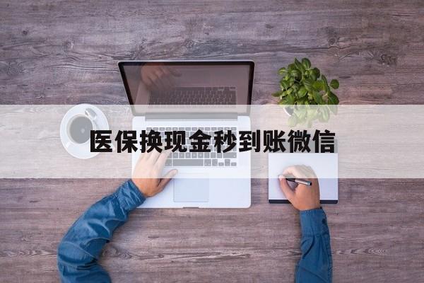 黑龙江最新医保换现金秒到账微信方法分析(最方便真实的黑龙江医保换现金秒到账微信怎么操作方法)